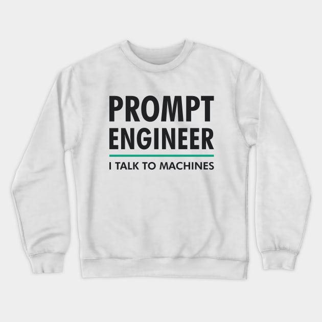 Prompt Engineer I Talk to Machines AI/ML Geek & Nerd Design Crewneck Sweatshirt by geeksta